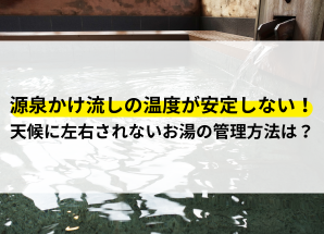 源泉かけ流し 温度 安定しない